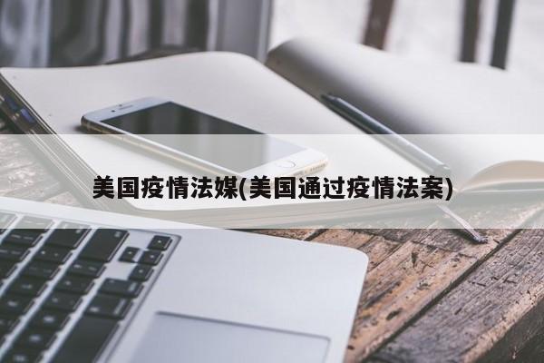 美国疫情法媒(美国通过疫情法案)